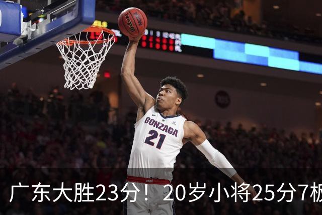广东大胜23分！20岁小将25分7板3助，胡明轩快归队杜润旺张昊休养