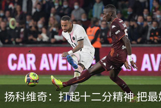 扬科维奇：打起十二分精神 把最好的一面呈献给所有人