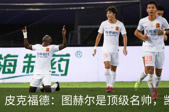 皮克福德：图赫尔是顶级名帅，凯恩让人不可思议